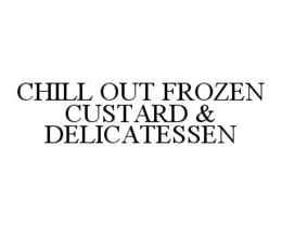 CHILL OUT FROZEN CUSTARD & DELICATESSEN trademark