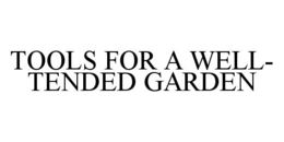 TOOLS FOR A WELL-TENDED GARDEN trademark
