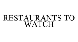 RESTAURANTS TO WATCH trademark