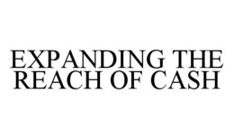 EXPANDING THE REACH OF CASH trademark
