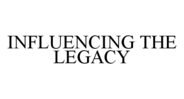 INFLUENCING THE LEGACY trademark