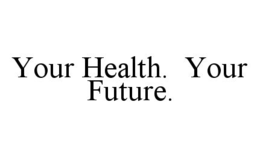 YOUR HEALTH.  YOUR FUTURE. trademark