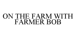 ON THE FARM WITH FARMER BOB trademark