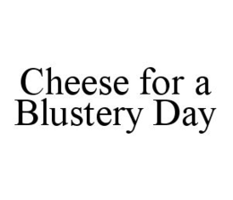 CHEESE FOR A BLUSTERY DAY trademark
