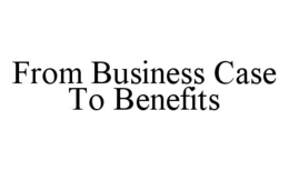 FROM BUSINESS CASE TO BENEFITS trademark
