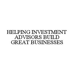 HELPING INVESTMENT ADVISORS BUILD GREAT BUSINESSES trademark