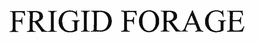 FRIGID FORAGE trademark