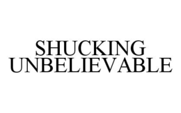 SHUCKING UNBELIEVABLE trademark