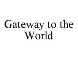 GATEWAY TO THE WORLD trademark