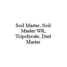 SOIL MASTER, SOIL MASTER WR, TRIPOLYCATE, DUST MASTER trademark