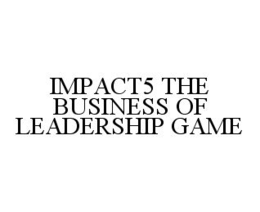 IMPACT5 THE BUSINESS OF LEADERSHIP GAME trademark