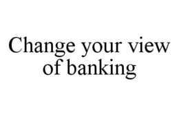 CHANGE YOUR VIEW OF BANKING trademark