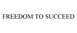 FREEDOM TO SUCCEED trademark
