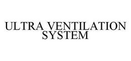 ULTRA VENTILATION SYSTEM trademark