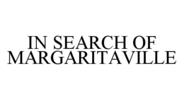 IN SEARCH OF MARGARITAVILLE trademark