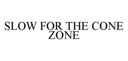 SLOW FOR THE CONE ZONE trademark