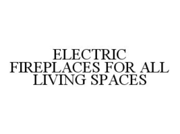 ELECTRIC FIREPLACES FOR ALL LIVING SPACES trademark