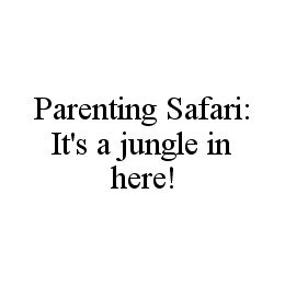PARENTING SAFARI: IT'S A JUNGLE IN HERE! trademark