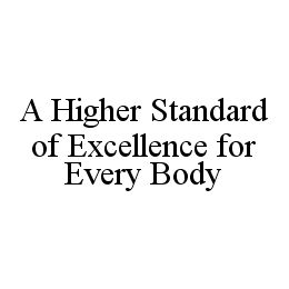 A HIGHER STANDARD OF EXCELLENCE FOR EVERY BODY trademark