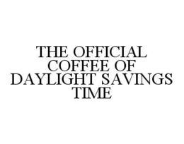 THE OFFICIAL COFFEE OF DAYLIGHT SAVINGS TIME trademark