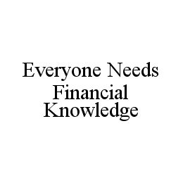 EVERYONE NEEDS FINANCIAL KNOWLEDGE trademark
