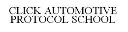 CLICK AUTOMOTIVE PROTOCOL SCHOOL trademark