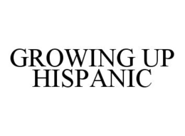 GROWING UP HISPANIC trademark
