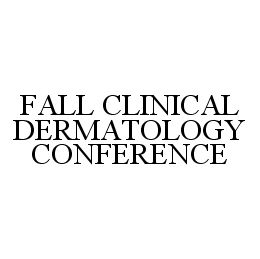 FALL CLINICAL DERMATOLOGY CONFERENCE trademark