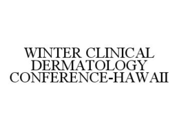 WINTER CLINICAL DERMATOLOGY CONFERENCE-HAWAII trademark