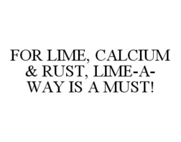 FOR LIME, CALCIUM & RUST, LIME-A-WAY IS A MUST! trademark
