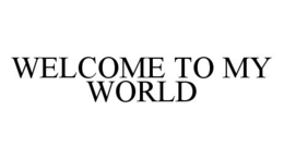 WELCOME TO MY WORLD trademark