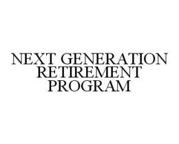 NEXT GENERATION RETIREMENT PROGRAM trademark