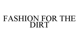 FASHION FOR THE DIRT trademark