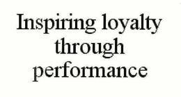 INSPIRING LOYALTY THROUGH PERFORMANCE trademark