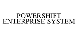 POWERSHIFT ENTERPRISE SYSTEM trademark
