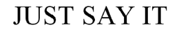 JUST SAY IT trademark