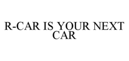 R-CAR IS YOUR NEXT CAR trademark