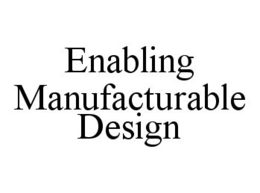 ENABLING MANUFACTURABLE DESIGN trademark