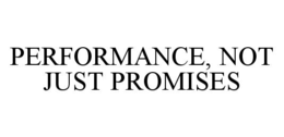 PERFORMANCE, NOT JUST PROMISES trademark