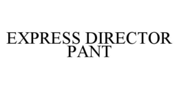 EXPRESS DIRECTOR PANT trademark
