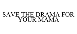 SAVE THE DRAMA FOR YOUR MAMA trademark