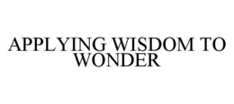 APPLYING WISDOM TO WONDER trademark