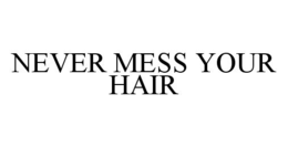 NEVER MESS YOUR HAIR trademark