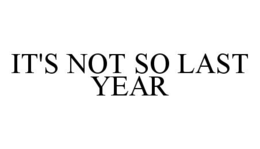 IT'S NOT SO LAST YEAR trademark