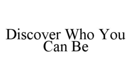 DISCOVER WHO YOU CAN BE trademark