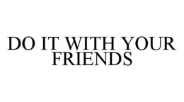 DO IT WITH YOUR FRIENDS trademark