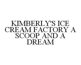 KIMBERLY'S ICE CREAM FACTORY A SCOOP AND A DREAM trademark