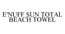 E'NUFF SUN TOTAL BEACH TOWEL trademark