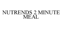 NUTRENDS 2 MINUTE MEAL trademark