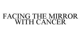FACING THE MIRROR WITH CANCER trademark